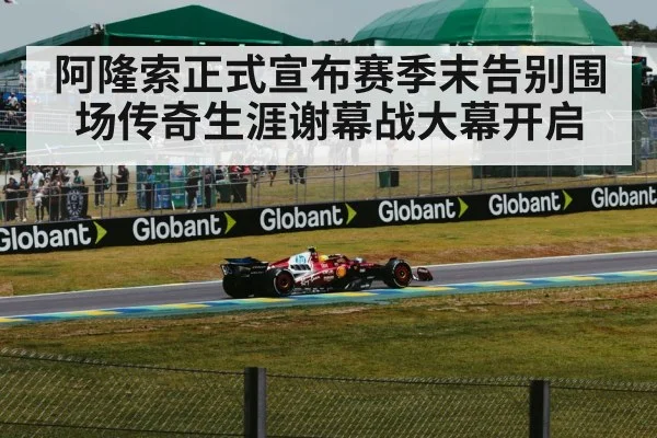 阿隆索正式宣布赛季末告别围场传奇生涯谢幕战大幕开启