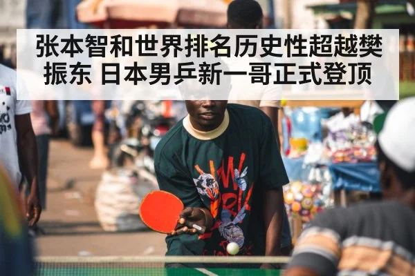 张本智和世界排名历史性超越樊振东 日本男乒新一哥正式登顶